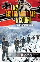 La Seconda Guerra Mondiale a colori - Vista dai Tedeschi