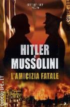 Hitler E Mussolini - L'amicizia Fatale 